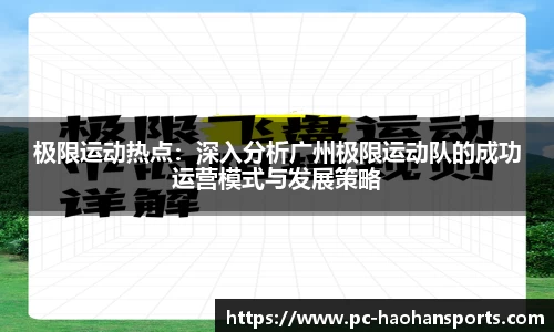 极限运动热点:深入分析广州极限运动队的成功运营模式与发展策略