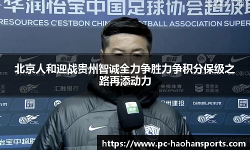 北京人和迎战贵州智诚全力争胜力争积分保级之路再添动力